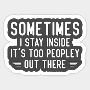 Sometimes I Stay Inside It's Too Peopley Out There, Humorous Quotes Sticker